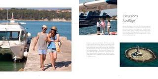 66 67
Discover the beauty of the Istrian peninsula
with organized excursions from Medulin or
Pula. Reveal the three thousand years Pula's
history or enjoy the panoramic flights, eno-gas-
tronomic tasting, diving, horseback riding in the
well-known Istrian villages…Threating
yourself with the real Mediter-ranean flavours
will be easy if you indulge yourself in one of our
excursion programmes.. EA
excursions
 