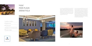 14 15
A
Verudella 31, HR - 52100 Pula
Tel
+385 (0)52 375 000
Fax
+385 (0)52 375 018
ppapres@pphe.com; www.arenaturist.com
gps
44.836822, 13.836985
Hotel
Park Plaza
arena Pula
Our newly renovated Hotel Park Plaza Arena Pula
features a sleek décor, thoughtful touches and con-
venient amenities. Situated in an idyllic Mediterranean
landscape of the Verudela peninsula it offers the
perfect blend of luxury, comfort and style in a cozy
beachfront location. Attentive service and vicinity of
a tame pebble beach makes it the ideal spot for
exploring the downtown Pula.
 