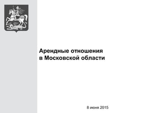 Арендные отношения
в Московской области
8 июня 2015
 