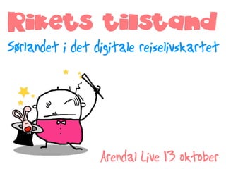 Rikets tilstand
Sørlandet i det digitale reiselivskartet




                 Arendal Live 13 oktober
 