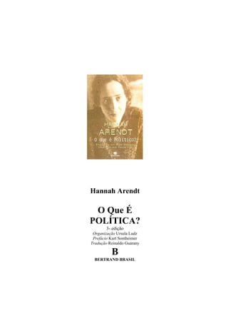 Hannah Arendt
O Que É
POLÍTICA?
3- edição
Organização Ursula Ludz
Prefácio Kurt Sontheimer
Tradução Reinaldo Guarany
B
BERTRAND BRASIL
 