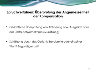 Spruchverfahren: Überprüfung der Angemessenheit
der Kompensation
• Gerichtliche Überprüfung von Abfindung bzw. Ausgleich oder
des Umtauschverhältnisses (Zuzahlung)
• Schätzung durch das Gericht: Bandbreite oder einzelner
Wert? Bagatellgrenze?
20
 