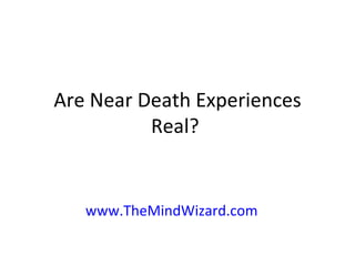 Are Near Death Experiences Real?  www.TheMindWizard.com 