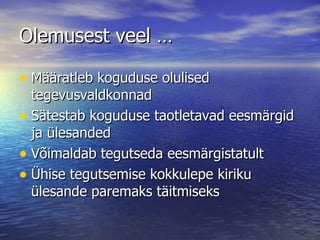 Olemusest veel … Määratleb koguduse olulised tegevusvaldkonnad Sätestab koguduse taotletavad eesmärgid ja ülesanded Võimaldab tegutseda eesmärgistatult Ühise tegutsemise kokkulepe kiriku ülesande paremaks täitmiseks 
