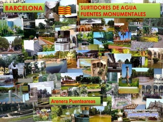 BARCELONA SURTIDORES DE AGUA
FUENTES MONUMENTALES
Arenera Puenteareas
26/06/13 1
 
