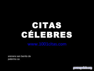 CITAS
CÉLEBRES
www.1001citas.com
arenera san benito de
palermo ca
 