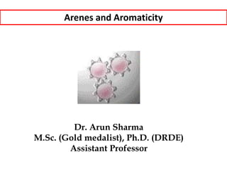 Dr. Arun Sharma
M.Sc. (Gold medalist), Ph.D. (DRDE)
Assistant Professor
Arenes and Aromaticity
 