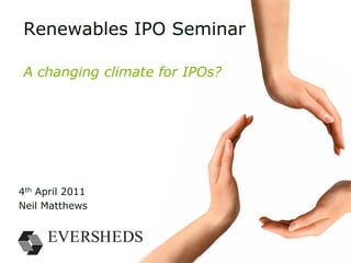 Renewables IPO Seminar

A changing climate for IPOs?




4th April 2011
Neil Matthews
 