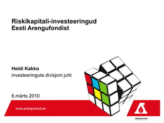 Riskikapitali-investeeringud
Eesti Arengufondist




Heidi Kakko
investeeringute divisjoni juht



6.märts 2010
 