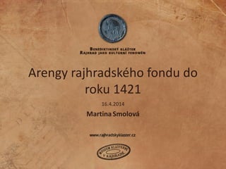 Arengy rajhradského fondu do
roku 1421
MartinaSmolová
16.4.2014
 