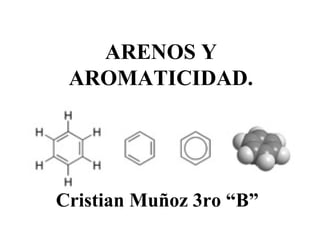 ARENOS Y
AROMATICIDAD.

Cristian Muñoz 3ro “B”

 