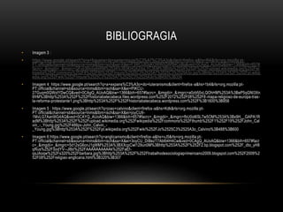 BIBLIOGRAGIA
• Imagem 3 :
• https://www.google.pt/search?q=a+fogueira+da+santa+inquisi%C3%A7%C3%A3o&client=firefox-a&hs=R4i&rls=org.mozilla:pt-
PT:official&channel=sb&source=lnms&tbm=isch&sa=X&ei=F3WCU83qKOWW0QWf94CoBg&ved=0CAgQ_AUoAQ&biw=1366&bih=657#
facrc=_&imgdii=_&imgrc=QFvb36hdip64RM%253A%3B3KHQXZdsLYC3EM%3Bhttp%253A%252F%252Fupload.wikimedia.org%252Fwi
kipedia%252Fcommons%252F8%252F80%252FInquisi%2525C3%2525A7%2525C3%2525A3o.jpg%3Bhttp%253A%252F%252Fpt.wikip
edia.org%252Fwiki%252FInquisi%2525C3%2525A7%2525C3%2525A3o%3B450%3B334
• Imagem 4: https://www.google.pt/search?q=a+expans%C3%A3o+do+luteranismo&client=firefox-a&hs=1b4&rls=org.mozilla:pt-
PT:official&channel=sb&source=lnms&tbm=isch&sa=X&ei=PIKCU-
27Guqm0QWolYDwCQ&ved=0CAgQ_AUoAQ&biw=1366&bih=657#facrc=_&imgdii=_&imgrc=a0zbfj0vLQOhHM%253A%3BeP5qGNI3Xn
6frM%3Bhttp%253A%252F%252Fhistoriabatecabeca.files.wordpress.com%252F2012%252F08%252F8-mapa-religioso-de-europa-tras-
la-reforma-protestante1.png%3Bhttp%253A%252F%252Fhistoriabatecabeca.wordpress.com%252F%3B1600%3B958
• Imagem 5 : https://www.google.pt/search?q=joao+calvino&client=firefox-a&hs=Kdk&rls=org.mozilla:pt-
PT:official&channel=sb&source=lnms&tbm=isch&sa=X&ei=joyCU9-
1MvLG7Aan9IG4AQ&ved=0CAYQ_AUoAQ&biw=1366&bih=657#facrc=_&imgdii=_&imgrc=fbU0ol6SL7w5OM%253A%3Bx9H__GAPA1R
adM%3Bhttp%253A%252F%252Fupload.wikimedia.org%252Fwikipedia%252Fcommons%252Fthumb%252F1%252F19%252FJohn_Cal
vin_-_Young.jpg%252F488px-John_Calvin_-
_Young.jpg%3Bhttp%253A%252F%252Fpt.wikipedia.org%252Fwiki%252FJo%2525C3%2525A3o_Calvino%3B488%3B600
• Imagem 6:https://www.google.pt/search?q=anglicanismo&client=firefox-a&hs=vJ5&rls=org.mozilla:pt-
PT:official&channel=sb&source=lnms&tbm=isch&sa=X&ei=3oyCU_DIBezT7Ab6l4H4Cw&ved=0CAgQ_AUoAQ&biw=1366&bih=657#facr
c=_&imgdii=_&imgrc=5d12sG6onJ1gWM%253A%3BXXcpCwl129un0M%3Bhttp%253A%252F%252F2.bp.blogspot.com%252F_dto_yH8
qRus%252FSodYV--J8bI%252FAAAAAAAAAAk%252FaEf-
qsJAoqw%252Fs320%252Fbarbara.jpg%3Bhttp%253A%252F%252Ftrabalhodesociologiaprimeiroano2009.blogspot.com%252F2009%2
52F08%252Freligiao-anglicana.html%3B320%3B307
 