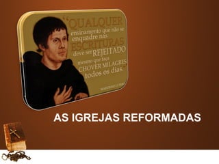 AS IGREJAS REFORMADAS
 