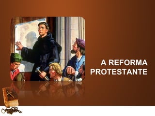 A REFORMA
PROTESTANTE
 