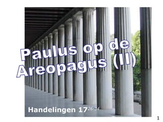 Paulus op de Areopagus (II) Handelingen 17 26-34 1 