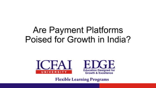 Are Payment Platforms
Poised for Growth in India?
 