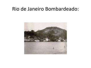 Rio de Janeiro Bombardeado:
 