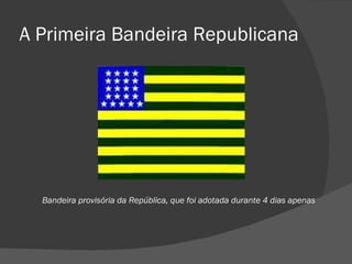 A Primeira Bandeira Republicana




  Bandeira provisória da República, que foi adotada durante 4 dias apenas
 
