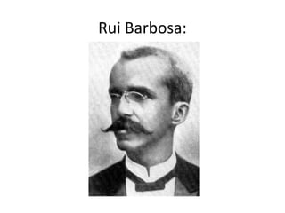 Rui Barbosa:
 
