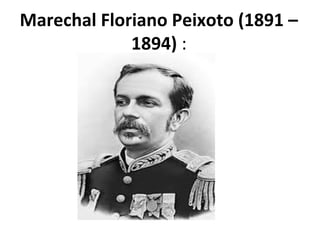 Marechal Floriano Peixoto (1891 –
1894) :
 