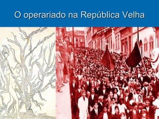 O operariado na República Velha 