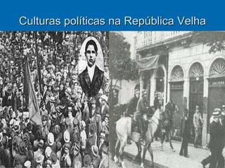 Culturas políticas na República Velha 