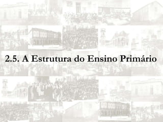 2.5. A Estrutura do Ensino Primário
