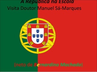 A República na Escola Visita Doutor Manuel Sá-Marques  (neto de  B e rnardino Machado ) 