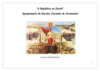 “A República na Escola”

Agrupamento de Escolas Visconde de Juromenha




              Ano lectivo 2009/2010/2011


                                               1
 