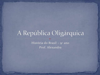 História do Brasil – 9◦ ano
Prof. Alexandra
 