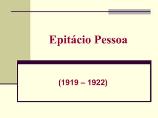 Epitácio Pessoa
(1919 – 1922)
 