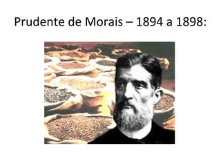 Prudente de Morais – 1894 a 1898:
 