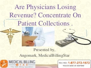 Are Physicians Losing
Revenue? Concentrate On
Patient Collections .
Presented by,
Angomark, MedicalBillingStar
 