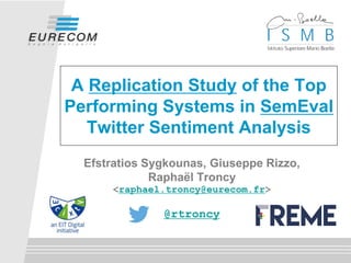 A Replication Study of the Top
Performing Systems in SemEval
Twitter Sentiment Analysis
Efstratios Sygkounas, Giuseppe Rizzo,
Raphaël Troncy
<raphael.troncy@eurecom.fr>
@rtroncy
 