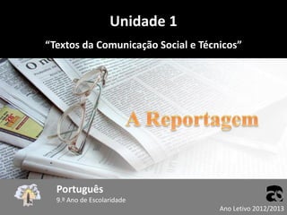 Unidade 1
“Textos da Comunicação Social e Técnicos”

Português
9.º Ano de Escolaridade
Ano Letivo 2012/2013

 