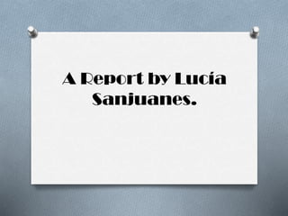 A Report by Lucía
Sanjuanes.
 