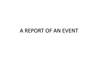 A REPORT OF AN EVENT
 