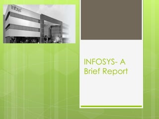 INFOSYS- A
Brief Report
 