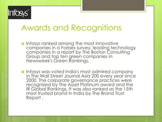 Awards and Recognitions
 Infosys ranked among the most innovative
companies in a Forbes survey, leading technology
compan...