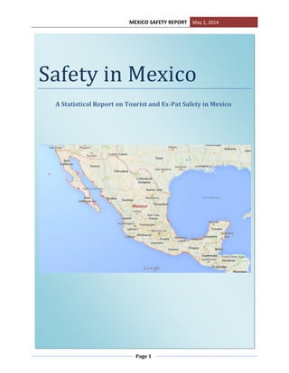 MEXICO SAFETY REPORT May 1, 2014
Page 1
Safety in Mexico
A Statistical Report on Tourist and Ex-Pat Safety in Mexico
 