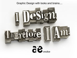 Graphic Design with looks and brains....
 