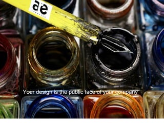 Your design is the public face of your company
 