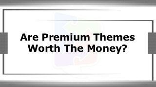 Are Premium Themes
Worth The Money?
 