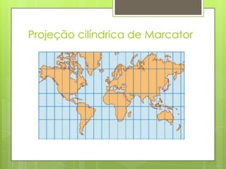 Projeção cilíndrica de Marcator
 