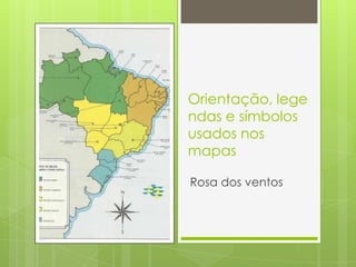 Orientação, lege
ndas e símbolos
usados nos
mapas

Rosa dos ventos
 