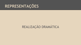 REPRESENTAÇÕES
REALIZAÇÃO DRAMÁTICA
 