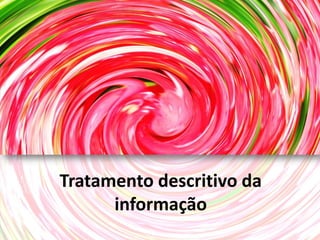 Tratamento descritivo da
      informação
 