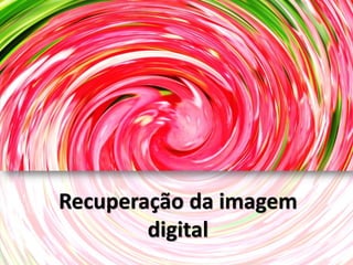 Recuperação da imagem
        digital
 