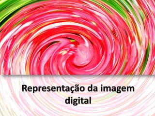 Representação da imagem
         digital
 