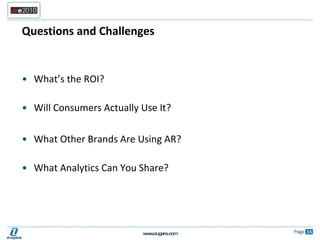 What’s the ROI?  Will Consumers Actually Use It? What Other Brands Are Using AR? What Analytics Can You Share? Questions and Challenges 